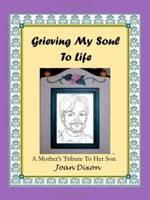 Grieving My Soul to Life: A mother\'s tribute to her son