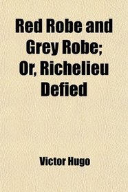 Red Robe and Grey Robe; Or, Richelieu Defied