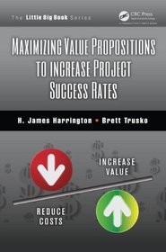 Maximizing Value Propositions to Increase Project Success Rates (The Little Big Book Series)