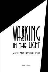 Walking In the Light: Step By Step Through 1 John