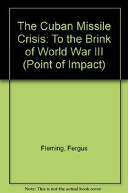 The Cuban Missile Crisis: To the Brink of World War III (Point of Impact)