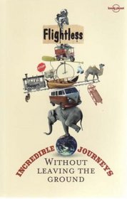 Flightless: Incredible Journeys Without Leaving the Ground (Travel Literature)