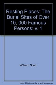 Resting Places, Volume 1: The Burial Sites of Over 10,000 Famous Persons (v. 1)