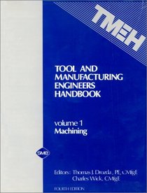 Tool and Manufacturing Engineers Handbook, Vol 1 : Machining