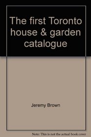 The first Toronto house & garden catalogue: A compendium of everything one needs for the home, including a special section on interior design
