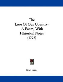 The Love Of Our Country: A Poem, With Historical Notes (1772)