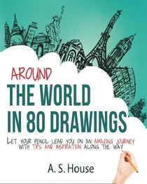 Around the World in 80 Drawings: Let your pencil lead you on an amazing journey, with tips and inspiration along the way