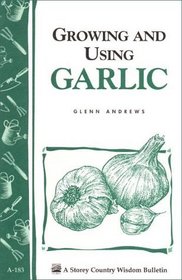 Growing and Using Garlic : Storey Country Wisdom Bulletin A-183 (Storey Country Wisdom Bulletin)