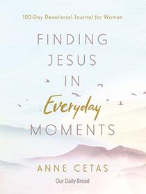 Finding Jesus in Everyday Moments: 100-Day Devotional Journal for Women
