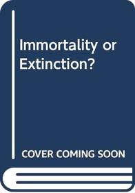 Immortality or Extinction?