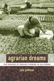 Agrarian Dreams: The Paradox of Organic Farming in California (California Studies in Critical Human Geography, 11)