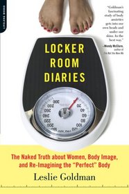 Locker Room Diaries: The Naked Truth About Women, Body Image, and Re-imagining the 
