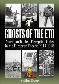 Ghosts of the Eto: American Tactical Deception Units in the European Theater, 1944 - 1945