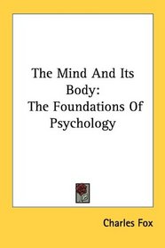 The Mind And Its Body: The Foundations Of Psychology