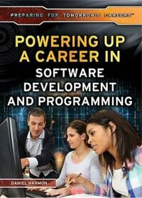 Powering Up a Career in Software Development and Programming (Preparing for Tomorrow's Careers)