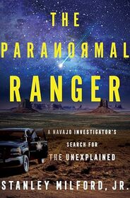 The Paranormal Ranger: A chilling memoir of investigations into the paranormal in Navajoland.