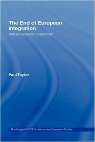 The End of European Integration: Anti-Europeanism Examined (Routledge/UACES Contemporary European Studies)