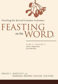 Feasting on the Word: Year A: Lent Through Eastertide (Feasting on the Word) (Feasting on the Word Feasting on the Word)