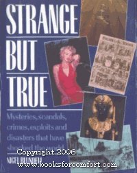Strange But True - Mysteries, Scandals, Crimes, Exploits and Disasters That Have Shocked the World