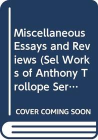 Miscellaneous Essays and Reviews (Sel Works of Anthony Trollope Series)