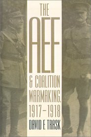 The Aef and Coalition Warmaking, 1917-1918 (Modern War Studies)