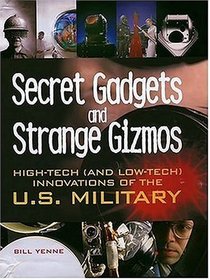 Secret Gadgets and Strange Gizmos: High-Tech (and Low-Tech) Innovations of the U.S. Military