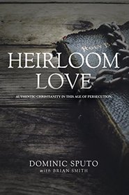 Heirloom Love: Authentic Christianity in This Age of Persecution