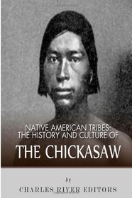 Native American Tribes: The History and Culture of the Chickasaw