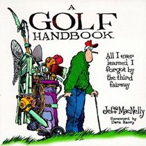 A Golf Handbook: All I Ever Knew I Forgot by the Third Fairway