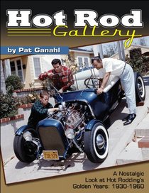 Hot Rod Gallery by Pat Ganahl: A Nostalgic Look at Hot Rodding's Golden Years: 1930-1960 (CarTech)