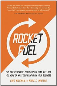 Rocket Fuel: The One Essential Combination That Will Get You More of What You Want from Your Business