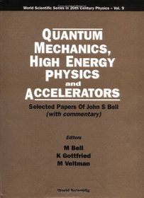 Quantum Mechanics, High Energy Physics and Accelerators: Selected Papers of John S. Bell (World Scientific Series in 20th Century Physics)