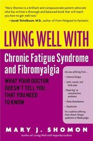 Living Well with Chronic Fatigue Syndrome and Fibromyalgia : What Your Doctor Doesn't Tell You...That You Need to Know