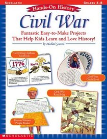 Civil War: Fantastic, Easy-to-Make Projects That Help Kids Learn and Love History (Grades 4-8) (Hands-On History)