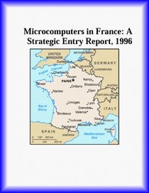 Microcomputers in France: A Strategic Entry Report, 1996 (Strategic Planning Series)