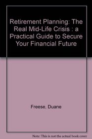 Retirement Planning: The Real Mid-Life Crisis : A Practical Guide to Secure Your Financial Future