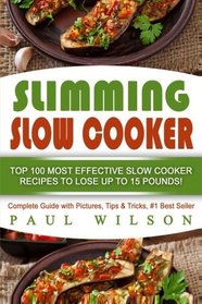 Slimming Slow Cooker: Top 100 Most Effective Slow Cooker Recipes to Lose Up to 15 Pounds!