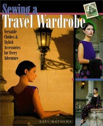 Sewing A Travel Wardrobe: Versatile Clothes  Stylish Accessories for Every Adventure