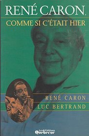 Rene Caron, comme si c'etait hier (French Edition)