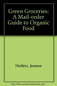 Green Groceries: A Mail-Order Guide to Organic Food