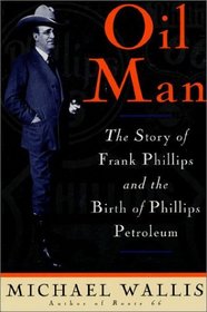 Oil Man : The Story Of Frank Phillips  The Birth Of Phillips Petroleum