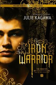 The Iron Warrior (Iron Fey: Call of the Forgotten, Bk 3)