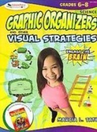 Graphic Organizers and Other Visual Strategies: Science Grades 6-8 (Engage the Brain)