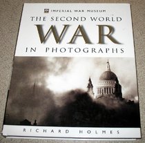 The Second World War in Photographs (Imperial War Museum)