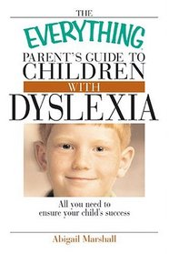 The Everything Parent's Guide To Children With Dyslexia: All You Need To Ensure Your Child's Success (Everything: Parenting and Family)