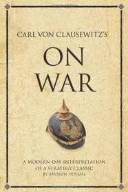 Carl Von Clausewitz's on War: A Modern-day Interpretation of a Strategy Classic (Infinite Success Series)