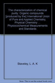 The characterization of chemical purity: Organic compounds [produced by the] International Union of Pure and Applied Chemistry, Physical Chemistry Div ... n Physiocochemical Measurements and Standards