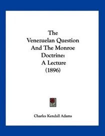 The Venezuelan Question And The Monroe Doctrine: A Lecture (1896)