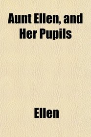 Aunt Ellen, and Her Pupils