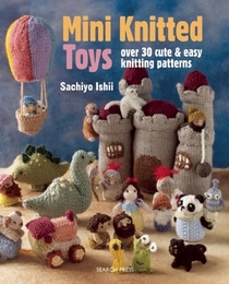 Mini Knitted Toys: Over 30 cute & easy knitting patterns